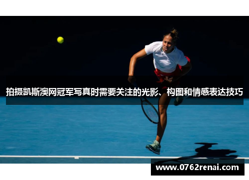 拍摄凯斯澳网冠军写真时需要关注的光影、构图和情感表达技巧