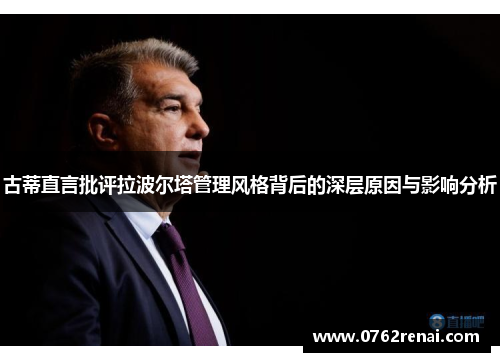 古蒂直言批评拉波尔塔管理风格背后的深层原因与影响分析