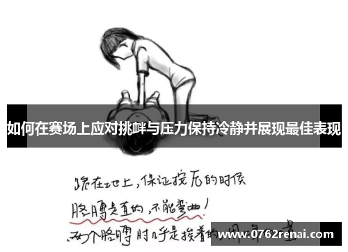 如何在赛场上应对挑衅与压力保持冷静并展现最佳表现