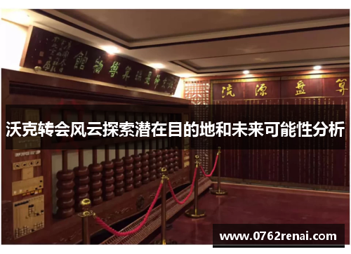 沃克转会风云探索潜在目的地和未来可能性分析 沃克转会风云探索潜在目的地和未来可能性分析