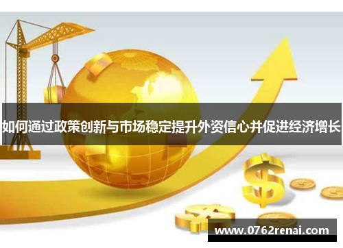 如何通过政策创新与市场稳定提升外资信心并促进经济增长